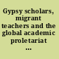 Gypsy scholars, migrant teachers and the global academic proletariat adjunct labour in higher education /