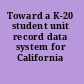 Toward a K-20 student unit record data system for California