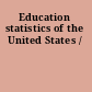 Education statistics of the United States /