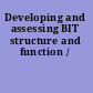 Developing and assessing BIT structure and function /