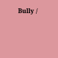 Bully /