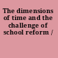 The dimensions of time and the challenge of school reform /