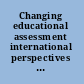 Changing educational assessment international perspectives and trends /