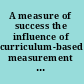A measure of success the influence of curriculum-based measurement on education /