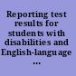 Reporting test results for students with disabilities and English-language learners summary of a workshop /