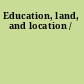 Education, land, and location /