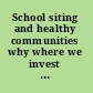 School siting and healthy communities why where we invest in school facilities matters /