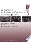 Organized activities as contexts of development extracurricular activities, after-school, and community programs /