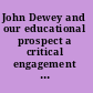John Dewey and our educational prospect a critical engagement with Dewey's Democracy and education /