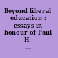 Beyond liberal education : essays in honour of Paul H. Hirst /