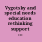 Vygotsky and special needs education rethinking support for children and schools /