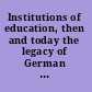 Institutions of education, then and today the legacy of German idealism /