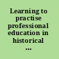 Learning to practise professional education in historical and contemporary perspective /