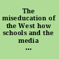 The miseducation of the West how schools and the media distort our understanding of the Islamic world /