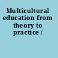 Multicultural education from theory to practice /