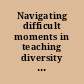 Navigating difficult moments in teaching diversity and social justice /