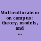 Multiculturalism on campus : theory, models, and practices for understanding diversity and creating inclusion /