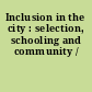 Inclusion in the city : selection, schooling and community /