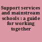 Support services and mainstream schools : a guide for working together /