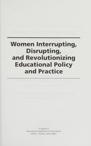 Women interrupting, disrupting, and revolutionizing educational policy and practice /