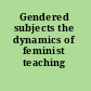 Gendered subjects the dynamics of feminist teaching /