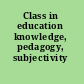 Class in education knowledge, pedagogy, subjectivity /