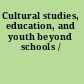 Cultural studies, education, and youth beyond schools /