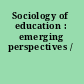 Sociology of education : emerging perspectives /