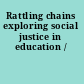 Rattling chains exploring social justice in education /
