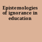 Epistemologies of ignorance in education