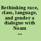 Rethinking race, class, language, and gender a dialogue with Noam Chomsky and other leading scholars /