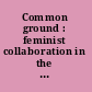 Common ground : feminist collaboration in the academy /