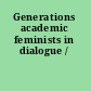 Generations academic feminists in dialogue /