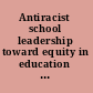 Antiracist school leadership toward equity in education for America's students introduction /