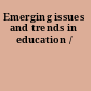 Emerging issues and trends in education /