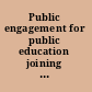 Public engagement for public education joining forces to revitalize democracy and equalize schools /