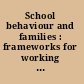 School behaviour and families : frameworks for working together /