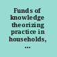 Funds of knowledge theorizing practice in households, communities, and classrooms /