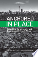 Anchored in Place Rethinking the university and development in South Africa /