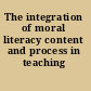 The integration of moral literacy content and process in teaching