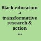 Black education a transformative research & action agenda for the new century /