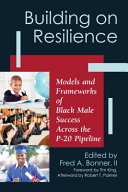 Building on resilience : models and frameworks of Black males' success across the P-20 pipeline /