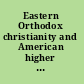 Eastern Orthodox christianity and American higher education : theological, historical, and contemporary reflections /