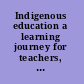 Indigenous education a learning journey for teachers, schools and communities /