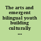 The arts and emergent bilingual youth building culturally responsive, critical, and creative education in school and community contexts /