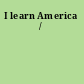 I learn America /