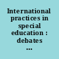 International practices in special education : debates and challenges /