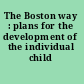 The Boston way : plans for the development of the individual child /