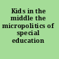 Kids in the middle the micropolitics of special education /
