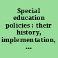 Special education policies : their history, implementation, and finance /